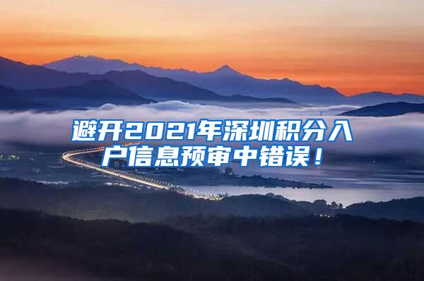 避開2021年深圳積分入戶信息預(yù)審中錯誤！