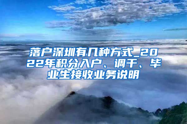 落戶深圳有幾種方式_2022年積分入戶、調(diào)干、畢業(yè)生接收業(yè)務(wù)說明