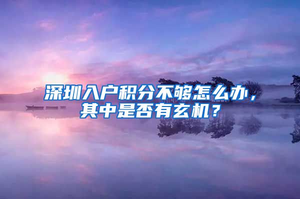 深圳入戶積分不夠怎么辦，其中是否有玄機(jī)？