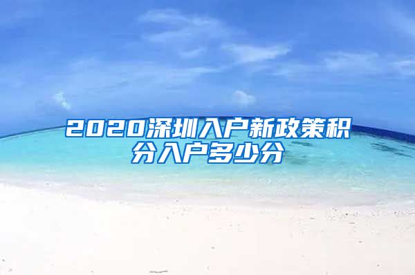 2020深圳入戶新政策積分入戶多少分