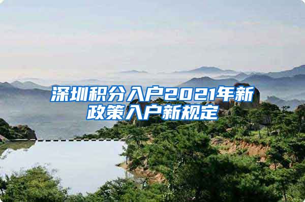 深圳積分入戶2021年新政策入戶新規(guī)定