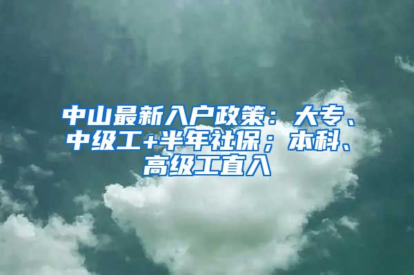 中山最新入戶政策：大專、中級工+半年社保；本科、高級工直入