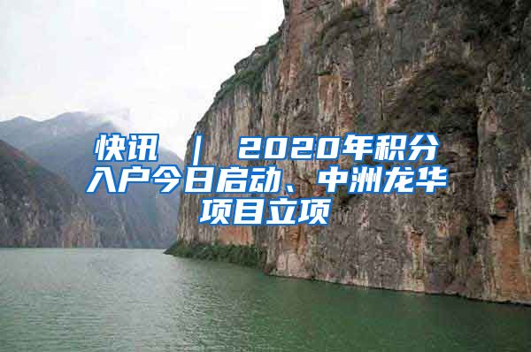 快訊 ｜ 2020年積分入戶今日啟動、中洲龍華項目立項