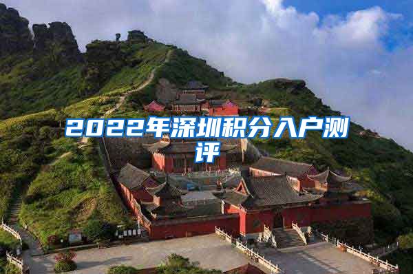 2022年深圳積分入戶測(cè)評(píng)