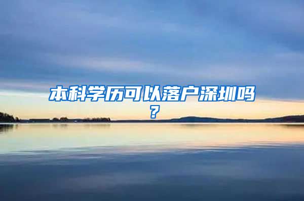 本科學(xué)歷可以落戶深圳嗎？