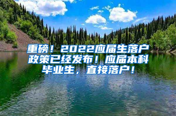 重磅！2022應屆生落戶政策已經(jīng)發(fā)布！應屆本科畢業(yè)生，直接落戶！