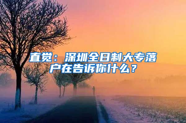 直覺：深圳全日制大專落戶在告訴你什么？