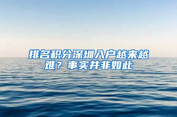 排名積分深圳入戶越來(lái)越難？事實(shí)并非如此