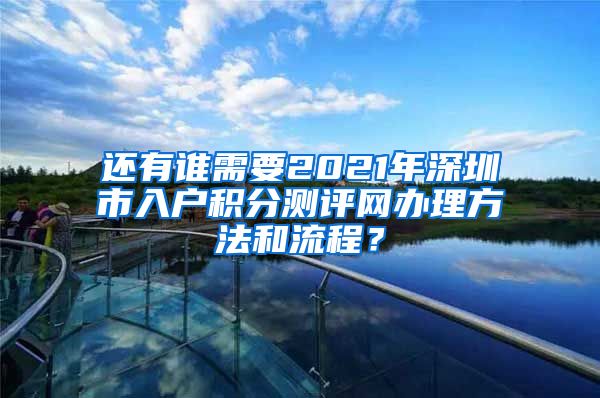 還有誰需要2021年深圳市入戶積分測評網辦理方法和流程？