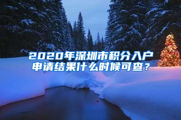 2020年深圳市積分入戶申請(qǐng)結(jié)果什么時(shí)候可查？