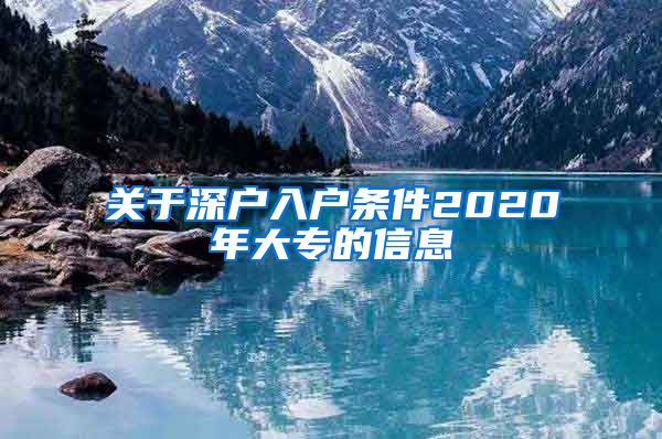 關(guān)于深戶入戶條件2020年大專的信息