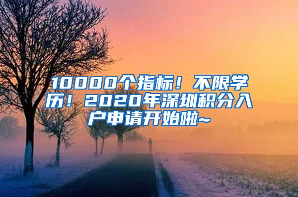 10000個(gè)指標(biāo)！不限學(xué)歷！2020年深圳積分入戶申請(qǐng)開始啦~