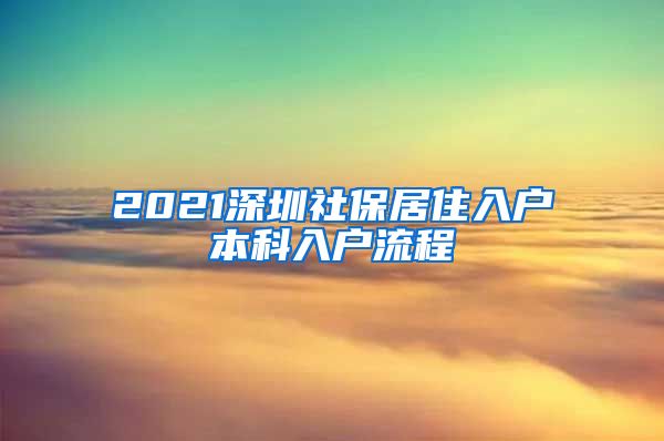 2021深圳社保居住入戶本科入戶流程