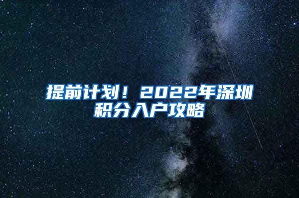 提前計(jì)劃！2022年深圳積分入戶攻略