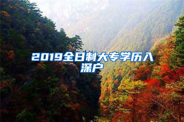 2019全日制大專學(xué)歷入深戶