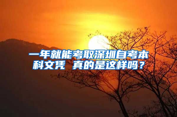 一年就能考取深圳自考本科文憑 真的是這樣嗎？