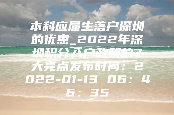 本科應(yīng)屆生落戶深圳的優(yōu)惠_2022年深圳積分入戶政策的7大亮點(diǎn)發(fā)布時(shí)間：2022-01-13 06：46：35