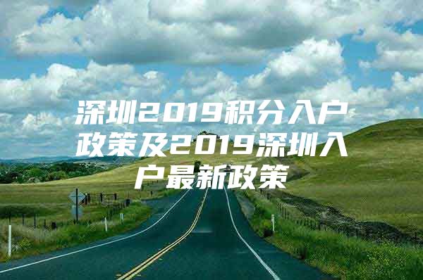 深圳2019積分入戶政策及2019深圳入戶最新政策