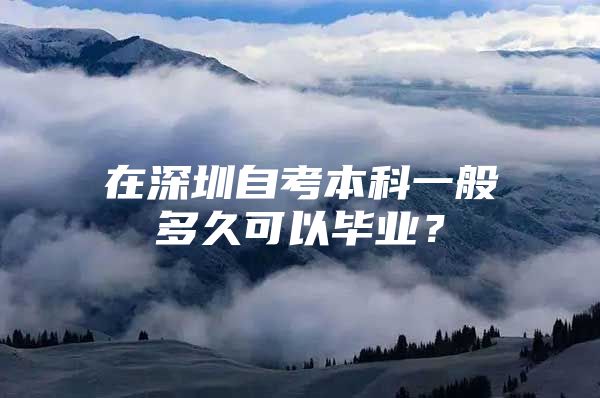 在深圳自考本科一般多久可以畢業(yè)？