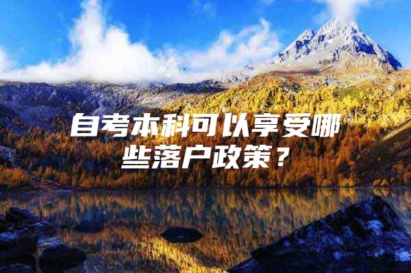 自考本科可以享受哪些落戶政策？