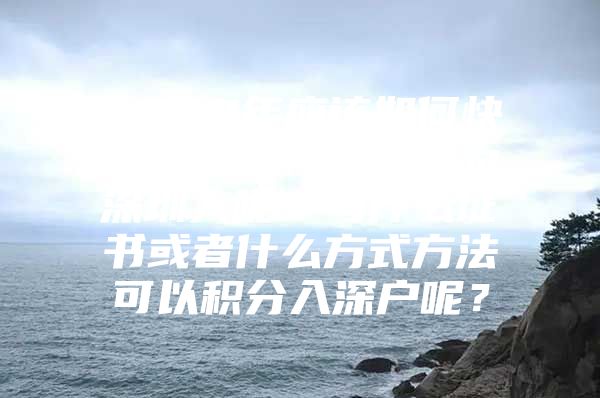 2020年應(yīng)該如何快速入深戶？快速成為深圳人呢？考什么證書或者什么方式方法可以積分入深戶呢？