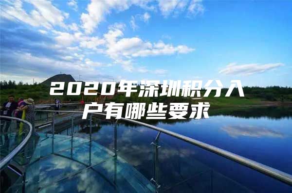 2020年深圳積分入戶有哪些要求