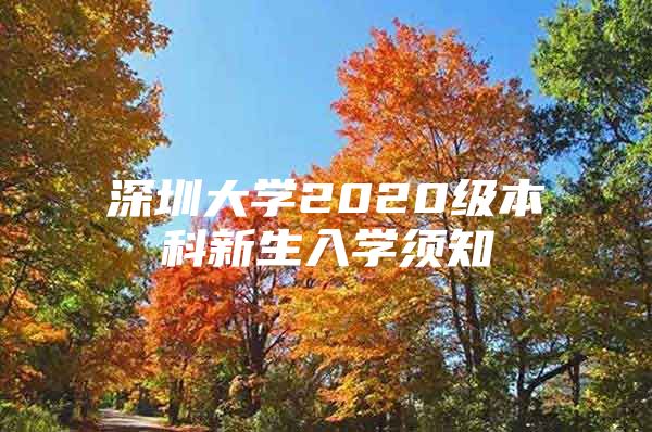 深圳大學(xué)2020級本科新生入學(xué)須知