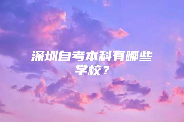 深圳自考本科有哪些學校？