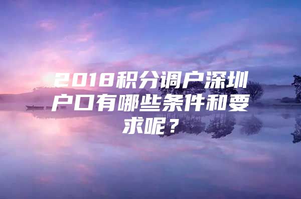 2018積分調(diào)戶深圳戶口有哪些條件和要求呢？