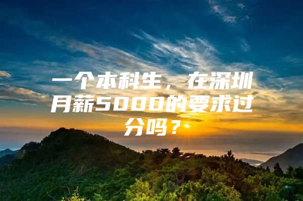 一個本科生，在深圳月薪5000的要求過分嗎？