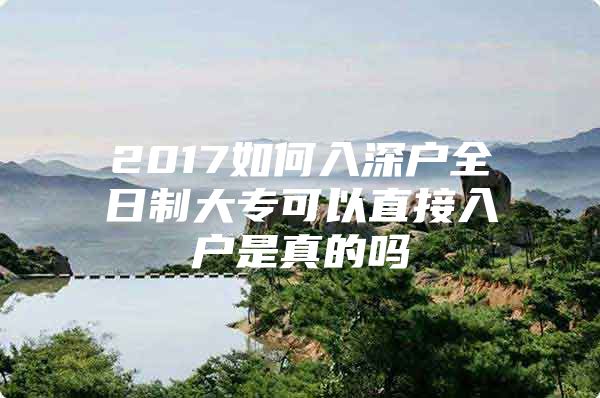 2017如何入深戶全日制大?？梢灾苯尤霊羰钦娴膯?/></p>
			 <p style=