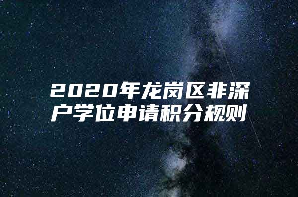 2020年龍崗區(qū)非深戶學位申請積分規(guī)則