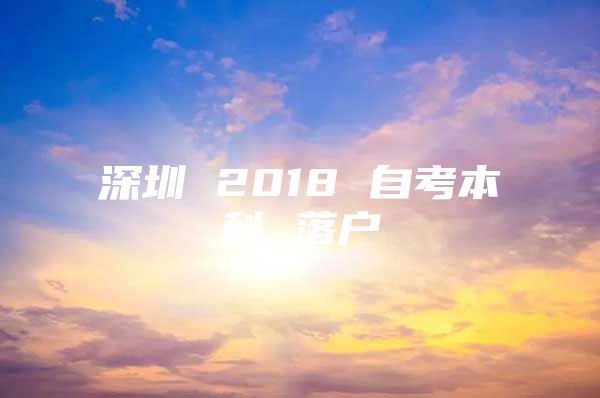 深圳 2018 自考本科 落戶