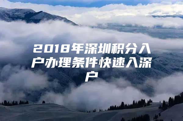 2018年深圳積分入戶辦理?xiàng)l件快速入深戶