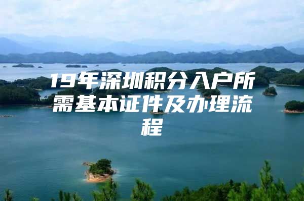 19年深圳積分入戶所需基本證件及辦理流程