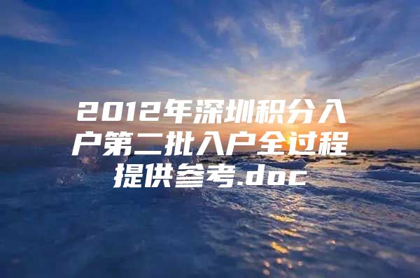 2012年深圳積分入戶第二批入戶全過程提供參考.doc