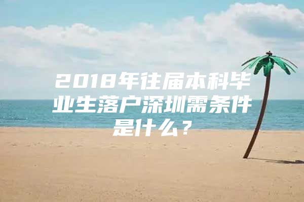 2018年往屆本科畢業(yè)生落戶深圳需條件是什么？