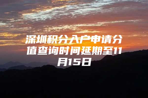 深圳積分入戶申請(qǐng)分值查詢時(shí)間延期至11月15日