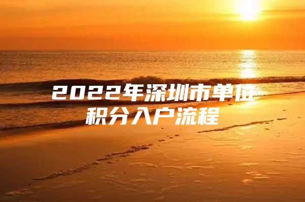 2022年深圳市單位積分入戶流程