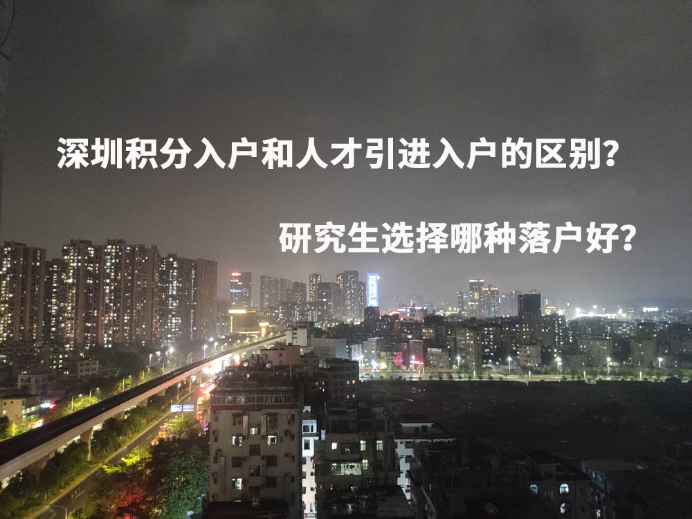 深圳積分入戶和人才引進(jìn)入戶的區(qū)別？研究生選擇哪種落戶好？