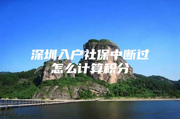 深圳入戶社保中斷過怎么計(jì)算積分