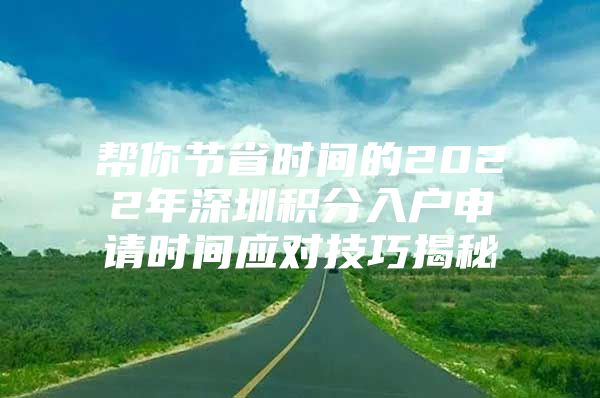 幫你節(jié)省時間的2022年深圳積分入戶申請時間應(yīng)對技巧揭秘