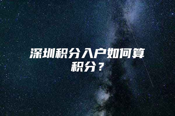 深圳積分入戶如何算積分？