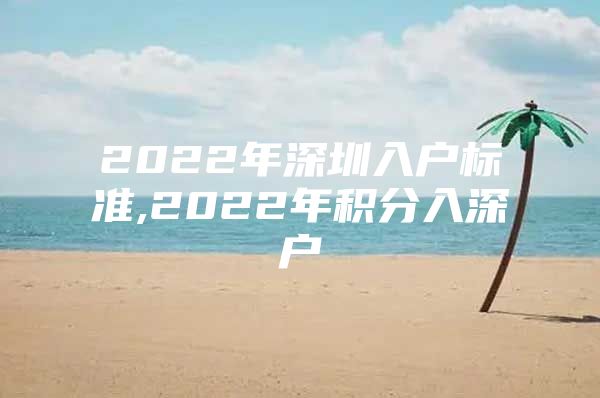 2022年深圳入戶標(biāo)準(zhǔn),2022年積分入深戶