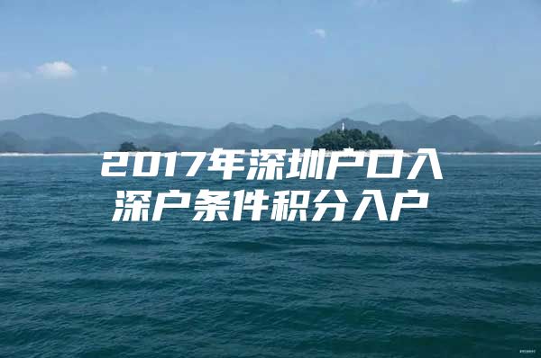 2017年深圳戶口入深戶條件積分入戶