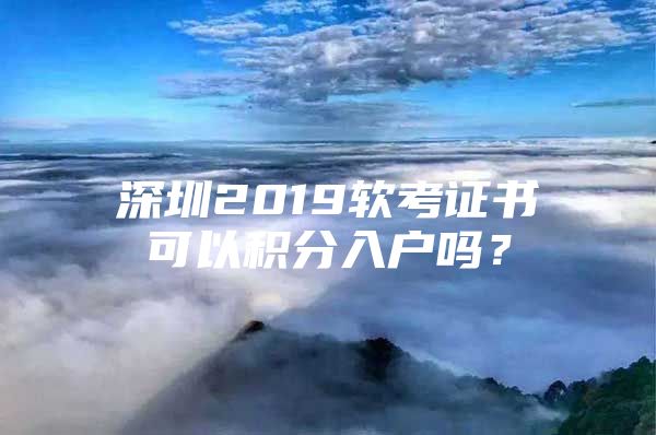 深圳2019軟考證書可以積分入戶嗎？