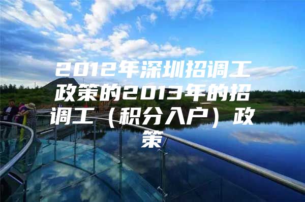 2012年深圳招調(diào)工政策的2013年的招調(diào)工（積分入戶(hù)）政策