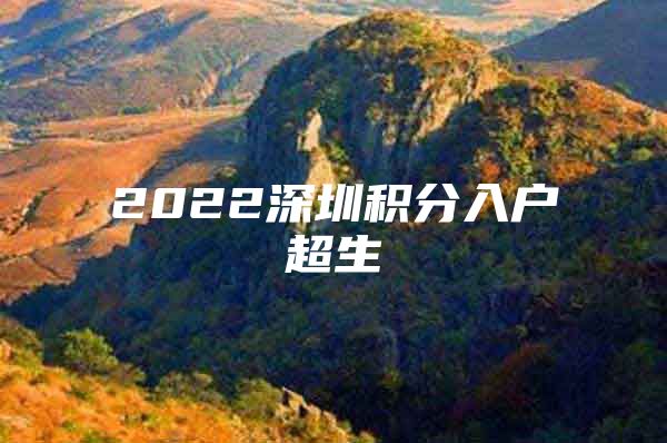 2022深圳積分入戶超生