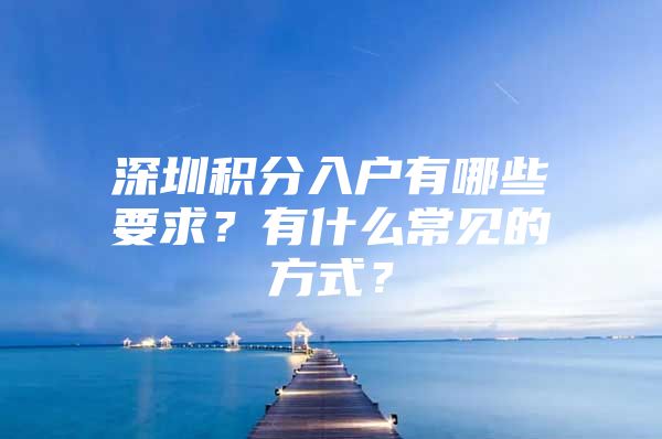 深圳積分入戶有哪些要求？有什么常見的方式？