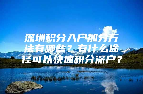 深圳積分入戶加分方法有哪些？有什么途徑可以快速積分深戶？